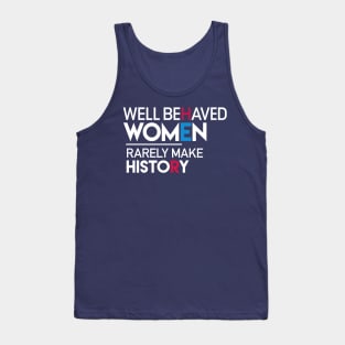 Well Behaved Women Rarely Make History: Feminist Quote Tank Top